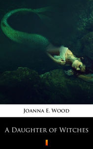 Title: A Daughter of Witches, Author: Joanna E. Wood