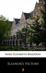 Title: Eleanor's Victory, Author: Mary Elizabeth Braddon