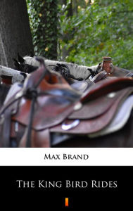 Title: The King Bird Rides, Author: Max Brand