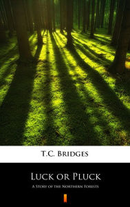 Title: Luck or Pluck: A Story of the Northern Forests, Author: T.C. Bridges