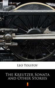 Title: The Kreutzer Sonata and Other Stories, Author: Leo Tolstoy