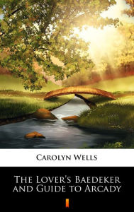 Title: The Lover's Baedeker and Guide to Arcady, Author: Carolyn Wells