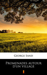 Title: Promenades autour d'un village, Author: George Sand