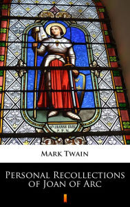 Title: Personal Recollections of Joan of Arc, Author: Mark Twain