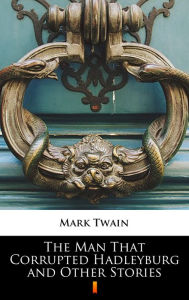 Title: The Man That Corrupted Hadleyburg and Other Stories, Author: Mark Twain