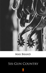 Title: Six-Gun Country, Author: Max Brand