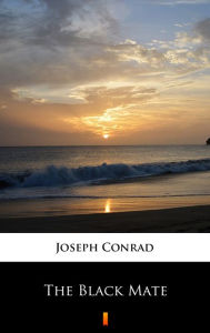 Title: The Black Mate, Author: Joseph Conrad