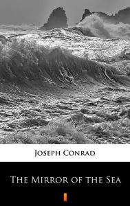 Title: The Mirror of the Sea, Author: Joseph Conrad