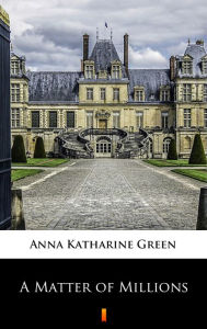 Title: A Matter of Millions, Author: Anna Katharine Green