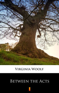 Title: Between the Acts, Author: Virginia Woolf