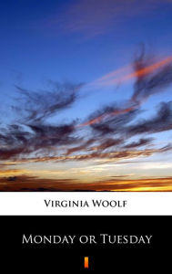 Title: Monday or Tuesday, Author: Virginia Woolf