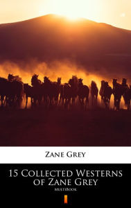 Title: 15 Collected Westerns of Zane Grey: MultiBook, Author: Zane Grey