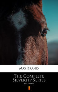 Title: The Complete Silvertip Series: MultiBook, Author: Max Brand