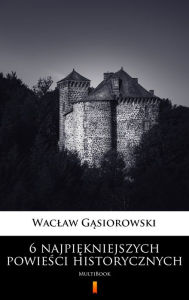 Title: 6 najpiekniejszych powiesci historycznych: MultiBook, Author: Waclaw Gasiorowski