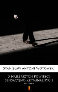 Title: 5 najlepszych powiesci sensacyjno-kryminalnych: MultiBook, Author: Stanislaw Antoni Wotowski