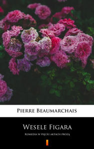 Title: Wesele Figara: Komedia w pieciu aktach proza, Author: Pierre Beaumarchais
