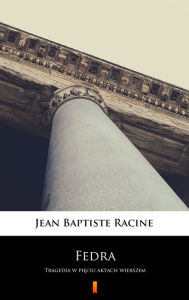 Title: Fedra: Tragedia w pieciu aktach wierszem, Author: Jean Baptiste Racine