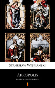 Title: Akropolis: Dramat w czterech aktach, Author: Stanislaw Wyspianski