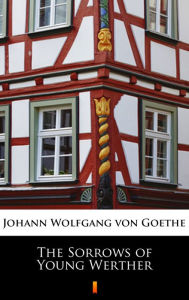 Title: The Sorrows of Young Werther, Author: Johann Wolfgang von Goethe