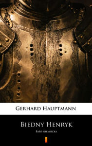 Title: Biedny Henryk: Basn niemiecka, Author: Gerhart Hauptmann