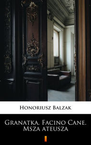 Title: Granatka. Facino Cane. Msza ateusza, Author: Honoriusz Balzak