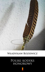 Title: Polski kodeks honorowy, Author: Wladyslaw Boziewicz