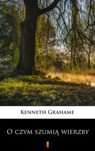 Title: O czym szumia wierzby, Author: Kenneth Grahame