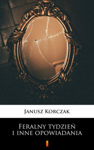 Title: Feralny tydzien i inne opowiadania, Author: Janusz Korczak