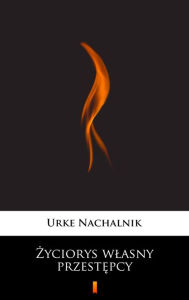 Title: Zyciorys wlasny przestepcy, Author: Urke Nachalnik