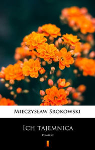 Title: Ich tajemnica: Powiesc, Author: Mieczyslaw Srokowski