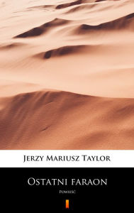 Title: Ostatni faraon: Powiesc, Author: Jerzy Mariusz Taylor