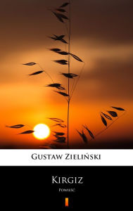 Title: Kirgiz: Powiesc, Author: Gustaw Zielinski