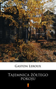 Title: Tajemnica zóltego pokoju, Author: Gaston Leroux
