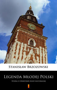 Title: Legenda Mlodej Polski: Studia ostrukturze duszy kulturalnej, Author: Stanislaw Brzozowski