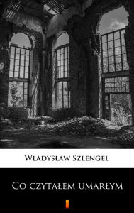 Title: Co czytalem umarlym, Author: Wladyslaw Szlengel