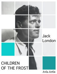 Title: Children of the Frost, Author: Jack London