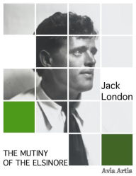 Title: The Mutiny of the Elsinore, Author: Jack London