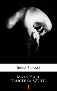 Title: Mata Hari, tancerka-szpieg, Author: Irena Briares