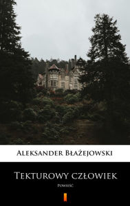 Title: Tekturowy czlowiek: Powiesc, Author: Aleksander Blazejowski