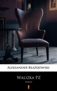 Title: Walizka PZ: Powiesc, Author: Aleksander Blazejowski