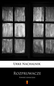 Title: Rozpruwacze: Powiesc sensacyjna, Author: Urke Nachalnik