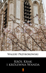 Title: Król Krak i królewna Wanda, Author: Walery Przyborowski
