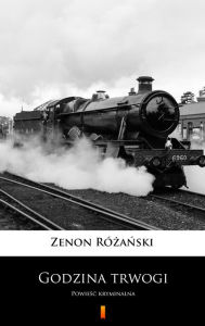 Title: Godzina trwogi: Powiesc kryminalna, Author: Zenon Rózanski