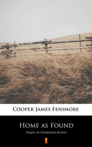 Title: Home as Found: Sequel to Homeward Bound, Author: James Fenimore Cooper