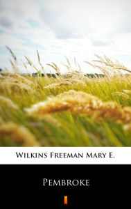 Title: Pembroke, Author: Mary E. Wilkins Freeman