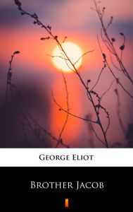 Title: Brother Jacob, Author: George Eliot