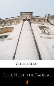 Title: Felix Holt, the Radical, Author: George Eliot