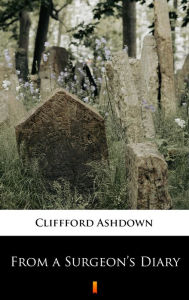 Title: From a Surgeon's Diary, Author: Cliffford Ashdown