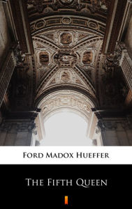 Title: The Fifth Queen, Author: Ford Madox Hueffer