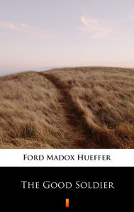 Title: The Good Soldier, Author: Ford Madox Hueffer